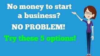 No Money to Start a Business? No Problem. Try These 5 Options.
