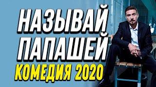 Добрая Комедия про бизнес и отношения с детьми - НАЗЫВАЙ ПАПАШЕЙ @ Русские комедии новинки 2020