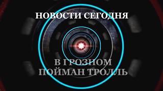 Новости Чечни сегодня свежие Рамзан Кадыров поймал тролля