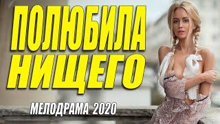 Искренняя мелодрама - ПОЛЮБИЛА НИЩЕГО - Русские мелодрамы 2020 новинки HD