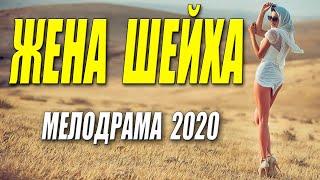 Мелодрама ждала его всю жизнь!! - ЖЕНА ШЕЙХА - Русские мелодармы 2020 новинки HD 1080P