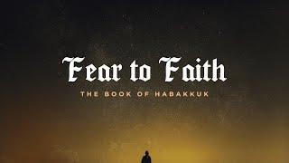 Fear to Faith - Habakkuk (Part 1) | KBC Sermons