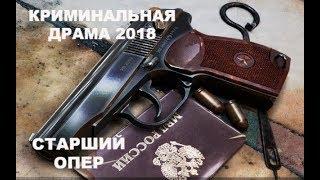 Криминальная драма "СТАРШИЙ ОПЕР" Фильмы 2018 HD