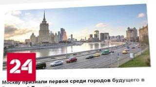 Москва вошла в топ-10 европейских городов будущего - Россия 24