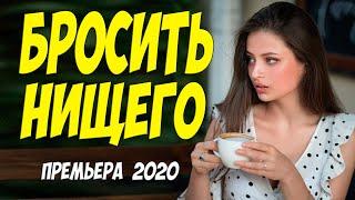 Крсивая любовь!  - БРОCИТЬ НИЩЕГО | Русские мелодрамы 2020 новинки HD 1080P