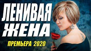 Изумительный фильм!! [[ ЛЕНИВАЯ ЖЕНА ]] Русские мелодармы 2020 новинки HD 1080P