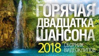 ГОРЯЧАЯ 20-ка ШАНСОНА /СБОРНИК ВИДЕОКЛИПОВ 2018