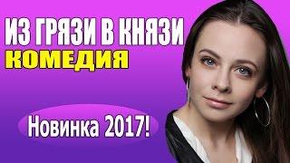 Из грязи в князи (2017) Русская комедия 2017, смешные фильмы