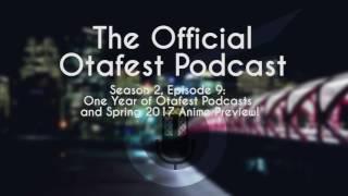 One Year of Otafest Podcasts and Spring 2017 Anime Preview! - The Otafest Podcast - Ep: 09 - S2