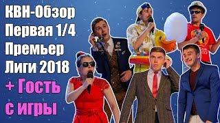КВН-Обзор Первая 1/4 Премьер-Лиги 2018 + ГОСТЬ С ИГРЫ