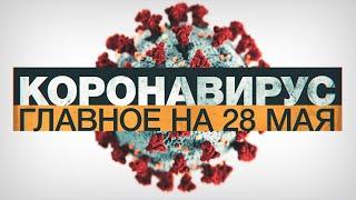 Коронавирус в России и мире: главные новости о распространении COVID-19 на 28 мая