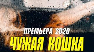 Отлично!! Супер!! - ЧУЖАЯ КОШКА - Русские мелодармы 2020 новинки HD 1080P