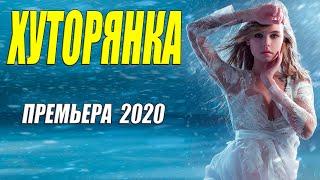 Сельская премьера 2020 - ХУТОРЯНКА - Русские мелодрамы 2020 новинки HD 1080P