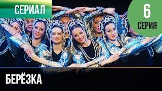 ▶️ Берёзка 6 серия - Мелодрама | Фильмы и сериалы - Русские мелодрамы