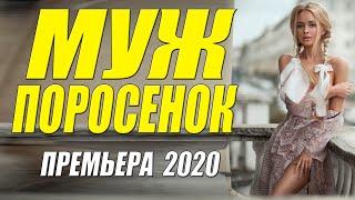 Премьера 2020 про бизнес и любовь! - МУЖ ПОРОСЕНОК - Русские мелодрамы 2020 новинки HD 1080P
