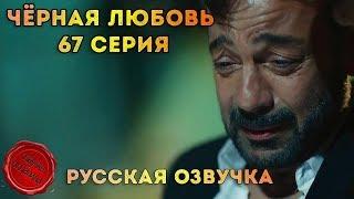 ЧЕРНАЯ ЛЮБОВЬ 67 СЕРИЯ   РУССКАЯ ОЗВУЧКА
