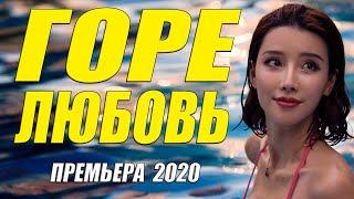 Раскошный свежак 2020! - ГОРЕ ЛЮБОВЬ - Русские мелодрамы 2020 новинки HD 1080P