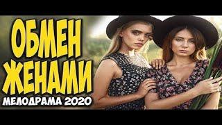 Удивительный фильм 2020  ОБМЕН ЖЕНАМИ  @ Русские мелодрамы 2020 новинки свежак HD 1080P