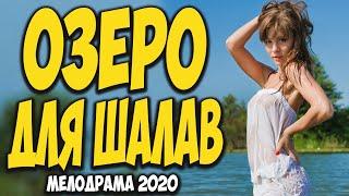 НЕ ПОКАЗЫВАТЬ ПРОСТУШКАМ! - ОЗЕРО ДЛЯ ШАЛАВ - Русские мелодрамы 2020 новинки HD 1080P