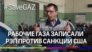 #SaveGAZ - рабочие ГАЗа записали рэп против санкций США и вышли к посольству с протестом