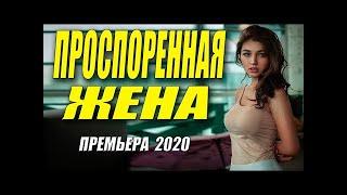 Взрослая мелодрама 2020   ПРОСПОРЕННАЯ ЖЕНА @ Русские мелодармы 2020 новинки HD 1080P