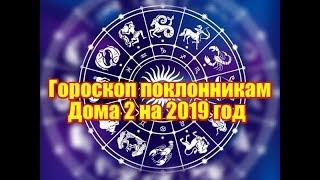 Гороскоп поклонникам Дома 2 на 2019 год. Дом2 новости