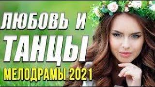 Замечательная мелодрама [[ Любовь и танцы ]] Русские мелодрамы 2021 новинки HD 1080P