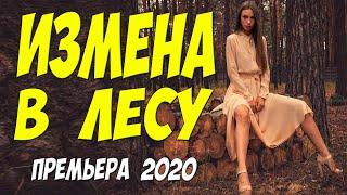 Потрясающий фильм 2020!! [[ ИЗМЕНА В ЛЕСУ ]] Русские мелодрамы 2020 новинки HD 1080P