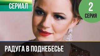 ▶️ Радуга в поднебесье 2 серия - Мелодрама | Фильмы и сериалы - Русские мелодрамы
