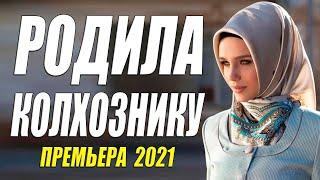 Сельская новелла 2021!!  РОДИЛА КОЛХОЗНИКУ  Русские мелодрамы 2021 новинки HD 1080P