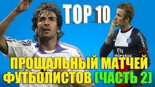 ТОП-10 прощальных матчей футболистов. Часть II