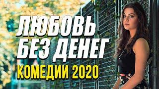 Премьера комедии на канале про настоящее - ЛЮБОВЬ БЕЗ ДЕНЕГ / Русские комедии 2020 новинки HD