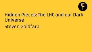 Hidden Pieces: The LHC and our Dark Universe - Steven Goldfarb